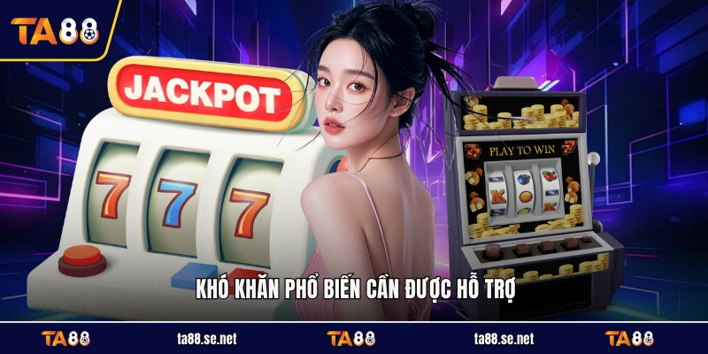 Khó khăn phổ biến cần được hỗ trợ