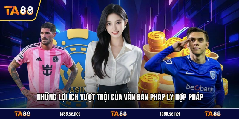 Những lợi ích vượt trội của văn bản pháp lý hợp pháp