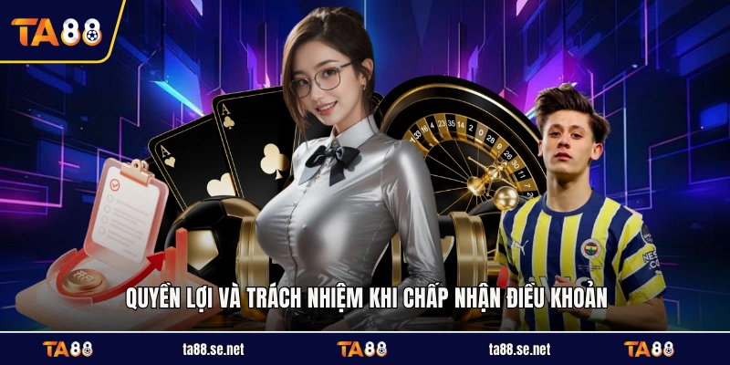 Quyền lợi và trách nhiệm khi chấp nhận điều khoản