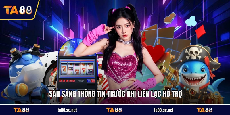 Sẵn sàng thông tin trước khi liên lạc hỗ trợ