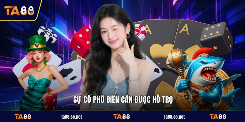 Sự cố phổ biến cần được hỗ trợ