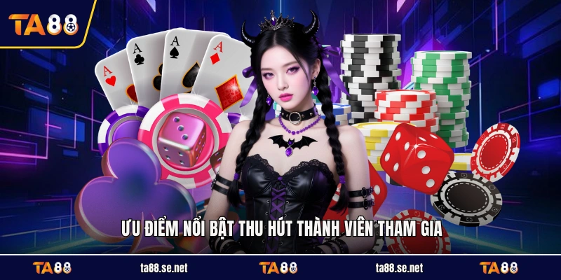 Ưu điểm nổi bật thu hút thành viên tham gia
